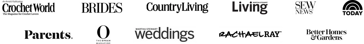 Brands that love us: Crochet world, Brides Magazine, Country Living, Martha Stewart Living, Sew News, USA Today, Oprah Magazine, Rachael Ray, Better Homes & Gardens